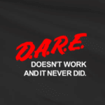 The D.A.R.E. logo over the words, "DOESN'T WORK AND IT NEVER DID."